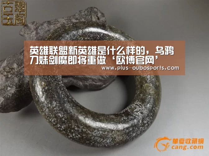 英雄联盟新英雄是什么样的,乌鸦刀妹剑魔即将重做‘欧博官网’(图2) 欧博入口